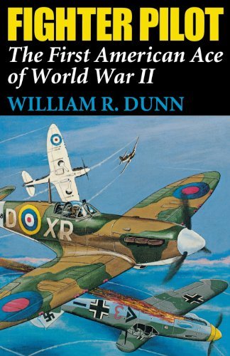 William R. Dunn/Fighter Pilot@ The First American Ace of World War II